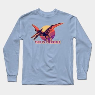 This Is Pterrible Long Sleeve T-Shirt